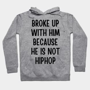 broke up with him because he is not hiphop Hoodie